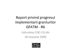 Raport privind progresul implementarii granturilor GFATM R 6