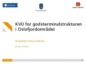 KVU for godsterminalstrukturen i Oslofjordomrdet Prosjektleder Anders Jordbakke