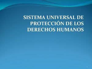 SISTEMA UNIVERSAL DE PROTECCIN DE LOS DERECHOS HUMANOS