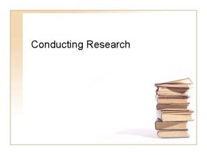 Conducting Research Research Research is the systematic collection