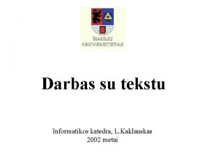 Darbas su tekstu Informatikos katedra L Kaklauskas 2002