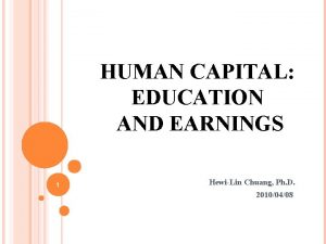 HUMAN CAPITAL EDUCATION AND EARNINGS 1 HewiLin Chuang