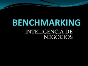 BENCHMARKING INTELIGENCIA DE NEGOCIOS CONCEPTO Un proceso sistemtico