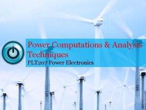 Power Computations Analysis Techniques PLT 207 Power Electronics