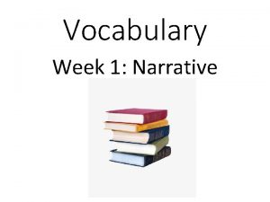 Vocabulary Week 1 Narrative narrative n A narrative