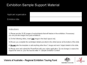 Exhibition Sample Support Material Applicant organisation Exhibition title