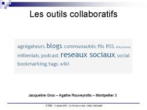 Les outils collaboratifs Jacqueline Gros Agathe Rouveyrollis Montpellier