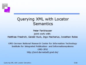 Querying XML with Locator Semantics Peter Fankhauser joint