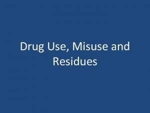 Drug Use Misuse and Residues Learning objectives Know