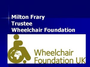 Milton Frary Trustee Wheelchair Foundation How it all