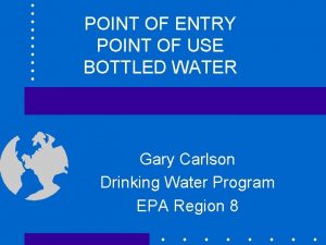 POINT OF ENTRY POINT OF USE BOTTLED WATER