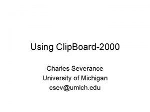 Using Clip Board2000 Charles Severance University of Michigan