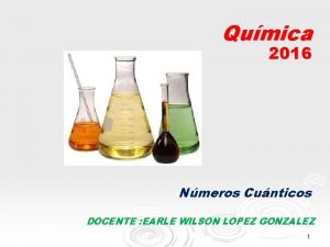 Qumica 2016 Nmeros Cunticos DOCENTE EARLE WILSON LOPEZ
