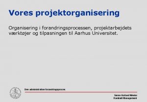 Vores projektorganisering Organisering i forandringsprocessen projektarbejdets vrktjer og