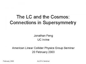 The LC and the Cosmos Connections in Supersymmetry