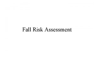 Fall Risk Assessment Introduction 21 700 fatal falls