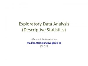 Exploratory Data Analysis Descriptive Statistics Martina Litschmannov martina