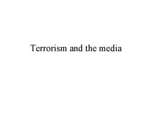 Terrorism and the media First what is terrorism