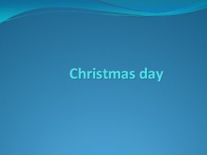 Christmas day Christmas Day is a holiday in