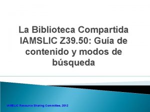 La Biblioteca Compartida IAMSLIC Z 39 50 Gua