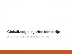 Globalizacija i njezine dimenzije U SUSRET INDEKSU GLOBALIZIRANOSTI