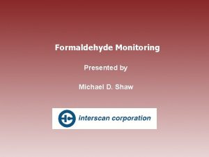 Formaldehyde Monitoring Presented by Michael D Shaw FORMALDEHYDE