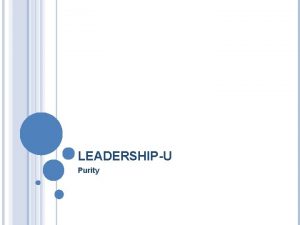LEADERSHIPU Purity WHAT IS PURITY Many times when