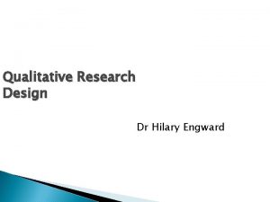 Qualitative Research Design Dr Hilary Engward Learning Outcomes