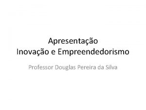 Apresentao Inovao e Empreendedorismo Professor Douglas Pereira da