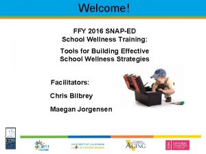 Welcome FFY 2016 SNAPED School Wellness Training Tools
