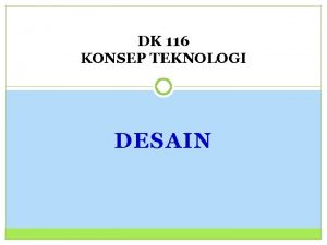 DK 116 KONSEP TEKNOLOGI DESAIN Pokok Bahasan Konsep