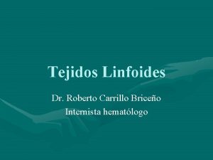 Tejidos Linfoides Dr Roberto Carrillo Briceo Internista hematlogo