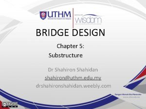 BRIDGE DESIGN Chapter 5 Substructure Dr Shahiron Shahidan