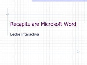 Recapitulare Microsoft Word Lectie interactiva Inainte Sumar Inapoi