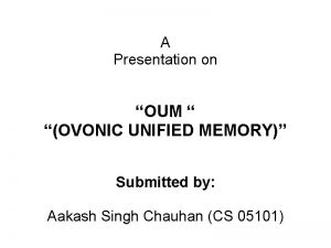 A Presentation on OUM OVONIC UNIFIED MEMORY Submitted