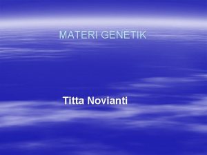 MATERI GENETIK Titta Novianti Aktifitas kehidupan pada tingkat