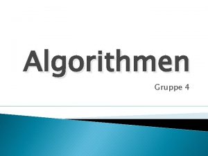 Algorithmen Gruppe 4 Was ist ein Algorithmus Eine