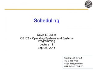 Scheduling David E Culler CS 162 Operating Systems