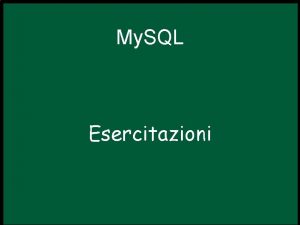 My SQL Esercitazioni Ripasso Connessione a My SQL