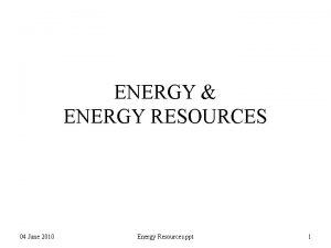 ENERGY ENERGY RESOURCES 04 June 2010 Energy Resources