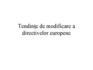 Tendine de modificare a directivelor europene Necesitatea relansrii