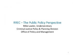 RREC The Public Policy Perspective Mike Lawlor Undersecretary