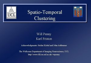 SpatioTemporal Clustering Will Penny Karl Friston Acknowledgments Stefan