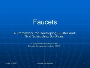 Faucets A Framework for Developing Cluster and Grid