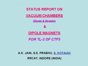 STATUS REPORT ON VACUUM CHAMBERS Dipole Straight DIPOLE