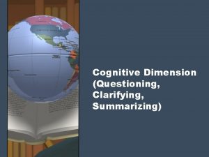Cognitive Dimension Questioning Clarifying Summarizing Cognitive Dimension Assembling