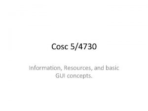 Cosc 54730 Information Resources and basic GUI concepts