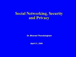 Social Networking Security and Privacy Dr Bhavani Thuraisingham
