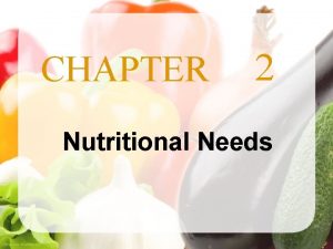 CHAPTER 2 Nutritional Needs Images shutterstock com Objectives