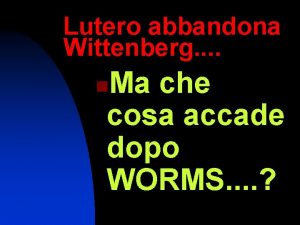 Lutero abbandona Wittenberg Ma che cosa accade dopo